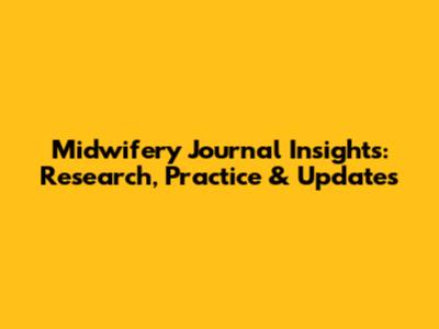 Midwifery Journal Insights: Research, Practice & Updates