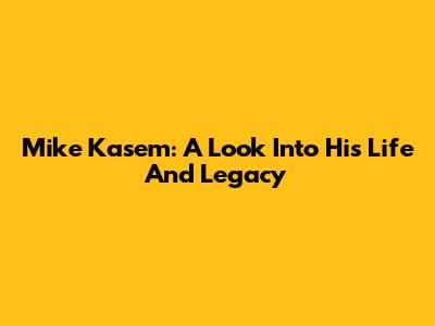 Mike Kasem: A Look Into His Life And Legacy