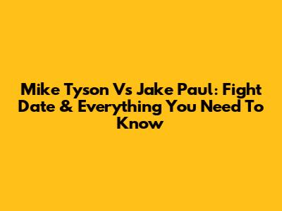 Mike Tyson Vs Jake Paul: Fight Date & Everything You Need To Know