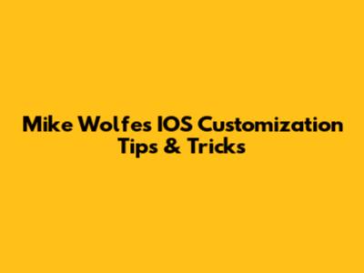 Mike Wolfe's IOS Customization Tips & Tricks