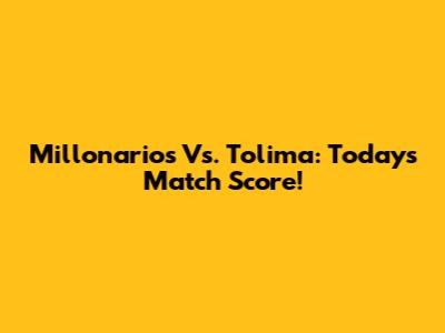 Millonarios Vs. Tolima: Today's Match Score!