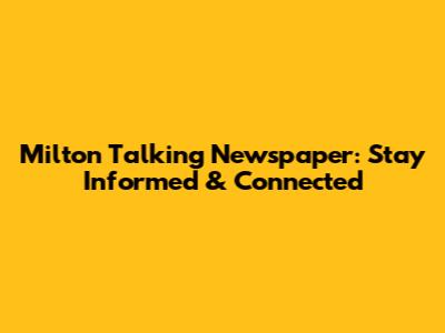 Milton Talking Newspaper: Stay Informed & Connected