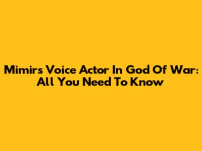 Mimir's Voice Actor In God Of War: All You Need To Know