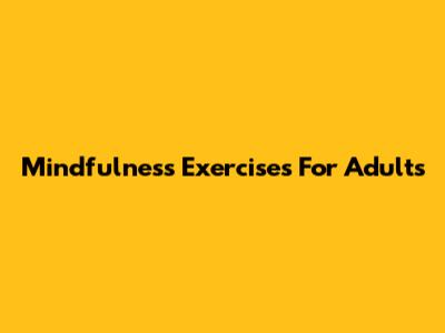 Mindfulness Exercises For Adults