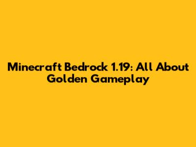 Minecraft Bedrock 1.19: All About Golden Gameplay