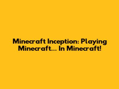 Minecraft Inception: Playing Minecraft... In Minecraft!
