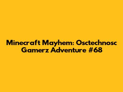 Minecraft Mayhem: Osctechnosc Gamerz Adventure #68