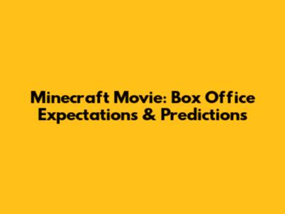 Minecraft Movie: Box Office Expectations & Predictions