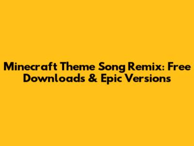 Minecraft Theme Song Remix: Free Downloads & Epic Versions