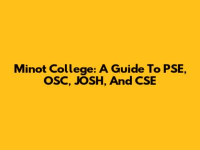 Minot College: A Guide To PSE, OSC, JOSH, And CSE
