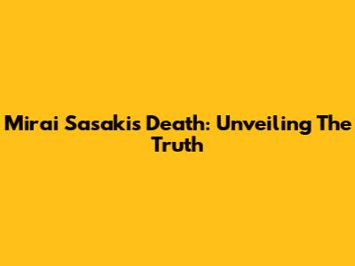 Mirai Sasaki's Death: Unveiling The Truth