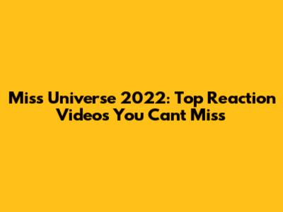 Miss Universe 2022: Top Reaction Videos You Can't Miss