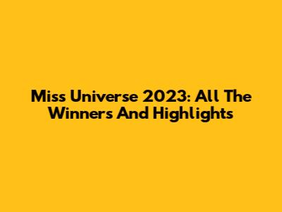 Miss Universe 2023: All The Winners And Highlights