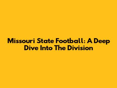 Missouri State Football: A Deep Dive Into The Division