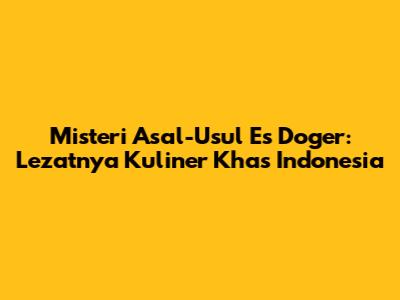 Misteri Asal-Usul Es Doger: Lezatnya Kuliner Khas Indonesia