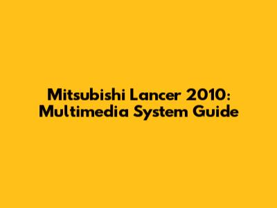 Mitsubishi Lancer 2010: Multimedia System Guide