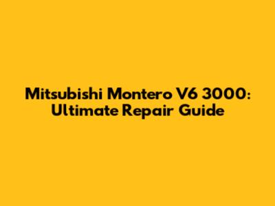 Mitsubishi Montero V6 3000: Ultimate Repair Guide