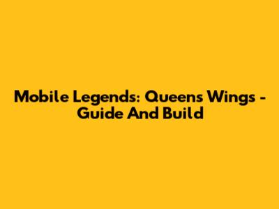 Mobile Legends: Queen's Wings - Guide And Build