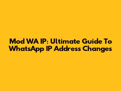 Mod WA IP: Ultimate Guide To WhatsApp IP Address Changes