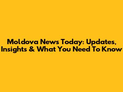 Moldova News Today: Updates, Insights & What You Need To Know