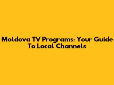 Moldova TV Programs: Your Guide To Local Channels