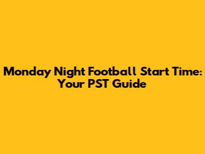 Monday Night Football Start Time: Your PST Guide