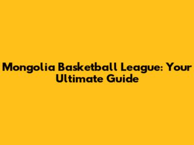 Mongolia Basketball League: Your Ultimate Guide