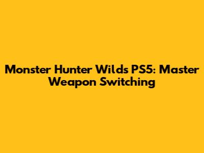 Monster Hunter Wilds PS5: Master Weapon Switching