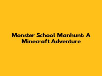 Monster School Manhunt: A Minecraft Adventure
