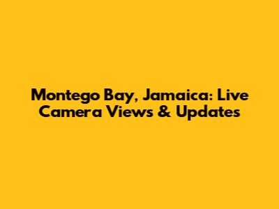 Montego Bay, Jamaica: Live Camera Views & Updates