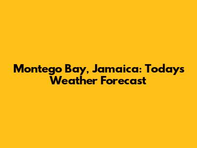 Montego Bay, Jamaica: Today's Weather Forecast