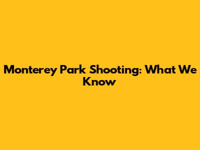 Monterey Park Shooting: What We Know