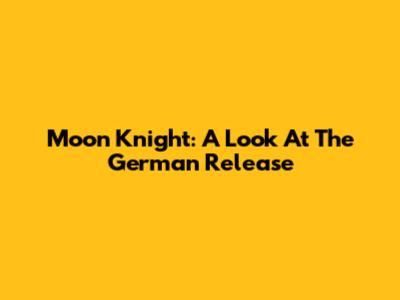 Moon Knight: A Look At The German Release