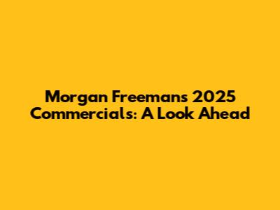 Morgan Freeman's 2025 Commercials: A Look Ahead