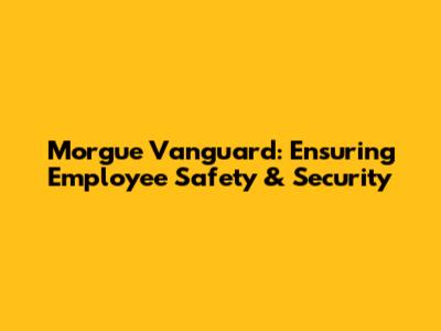 Morgue Vanguard: Ensuring Employee Safety & Security