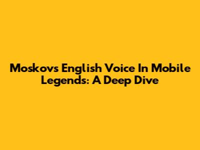 Moskov's English Voice In Mobile Legends: A Deep Dive