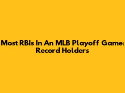 Most RBIs In An MLB Playoff Game: Record Holders