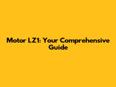 Motor LZ1: Your Comprehensive Guide