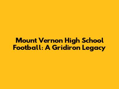 Mount Vernon High School Football: A Gridiron Legacy