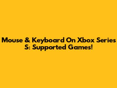 Mouse & Keyboard On Xbox Series S: Supported Games!