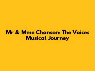Mr & Mme Chanson: The Voice's Musical Journey