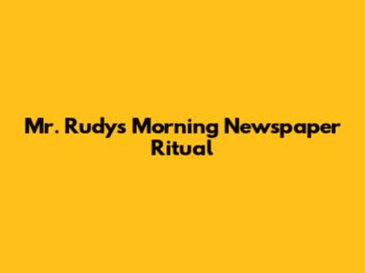 Mr. Rudy's Morning Newspaper Ritual