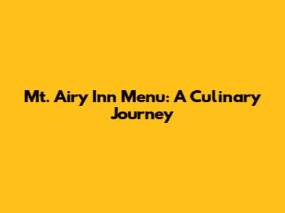 Mt. Airy Inn Menu: A Culinary Journey