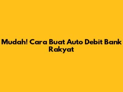 Mudah! Cara Buat Auto Debit Bank Rakyat