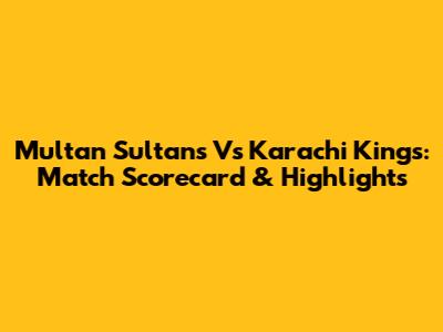 Multan Sultans Vs Karachi Kings: Match Scorecard & Highlights