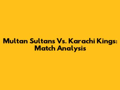 Multan Sultans Vs. Karachi Kings: Match Analysis