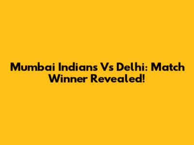 Mumbai Indians Vs Delhi: Match Winner Revealed!