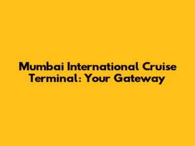 Mumbai International Cruise Terminal: Your Gateway