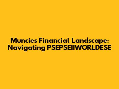 Muncie's Financial Landscape: Navigating PSEPSEIIWORLDESE