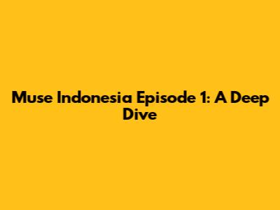 Muse Indonesia Episode 1: A Deep Dive